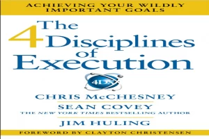 The 4 Disciplines of Execution: Achieving Your Wildly Important Goals